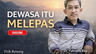 Dewasa Itu Melepas: Tentang Rahasia Jiwa dan Bertumbuh | Renungan Dr. Fahrudin Faiz