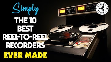 Simply the 10 BEST Reel-to-Reel tape recorders ever made
