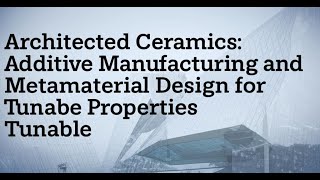 Architected Ceramics: Additive Manufacturing and Metamaterial Design for Tunable Properties