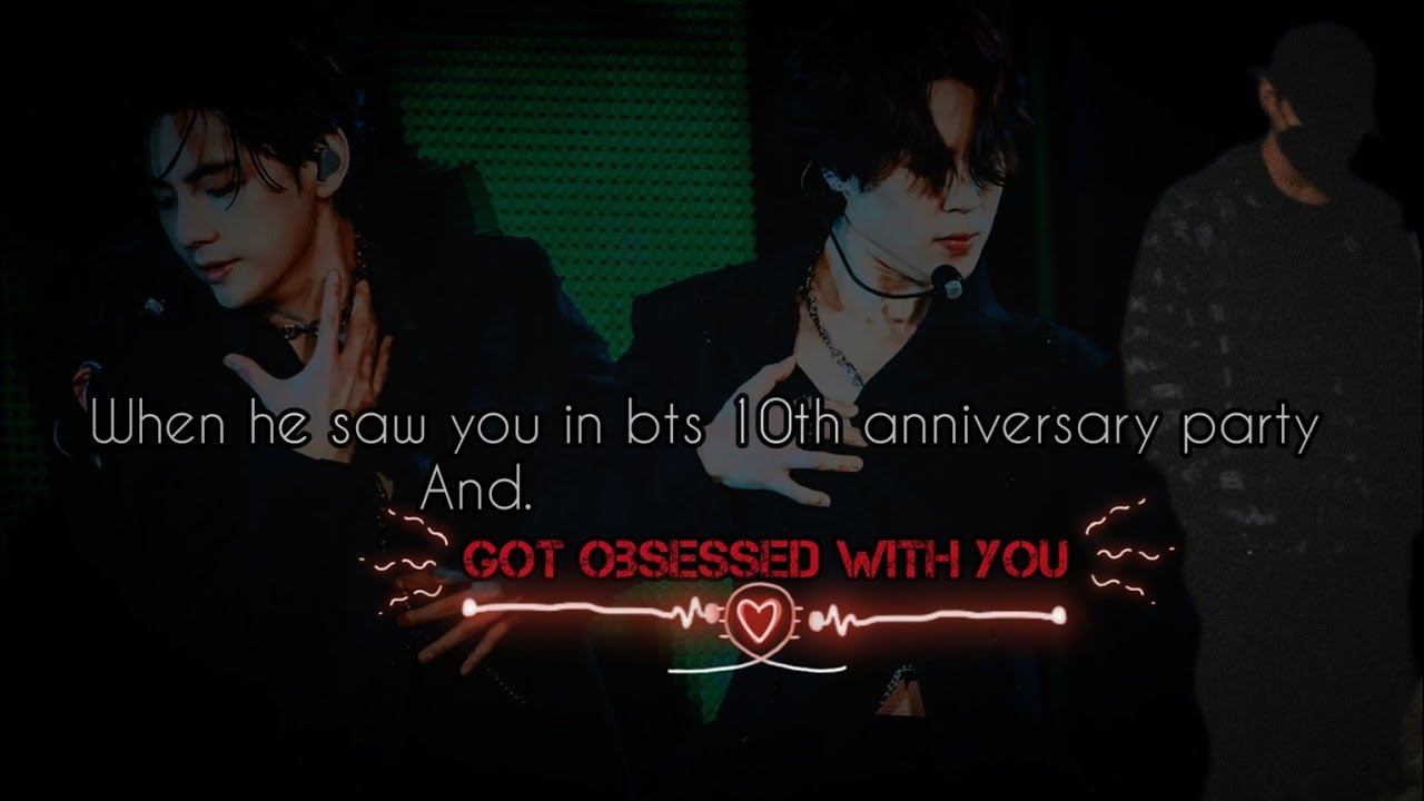 when he saw you in bts 10th anniversary part, and git obsessed//