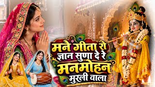 मनै गीता रो ज्ञान सुणा दे रे मनमोहन मुरली वाला Man Geeta RO Gyan Suna De Re Manmohan Murali Wala 