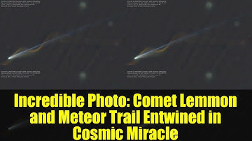 Incredible Photo: Comet Lemmon and Meteor Trail Entwined in Cosmic Miracle