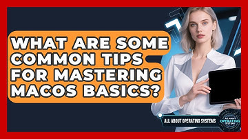 What Are Some Common Tips for Mastering macOS Basics? | All About Operating Systems News
