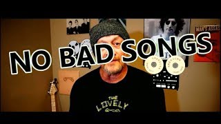 There are NO Bad Songs.