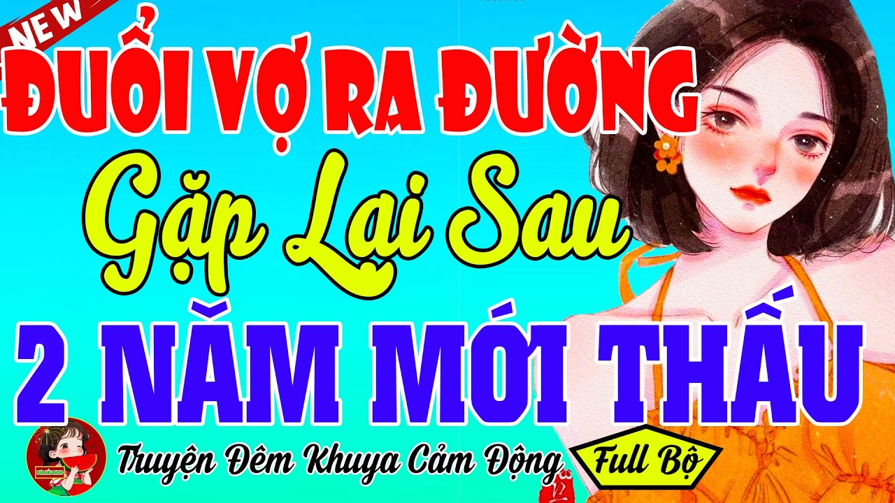 Hay Đê Mê Với Truyện Thực Tế: ĐUỔI VỢ RA ĐƯỜNG 2 NĂM SAU MỚI THẤU - Đọc Truyện Đêm Khuya Ngủ Ngon