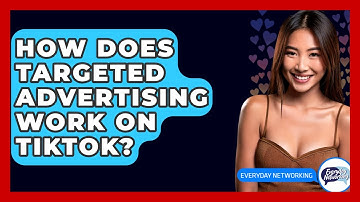 How Does Targeted Advertising Work On TikTok? - Everyday-Networking