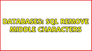 Databases: SQL remove middle characters (2 Solutions!!)