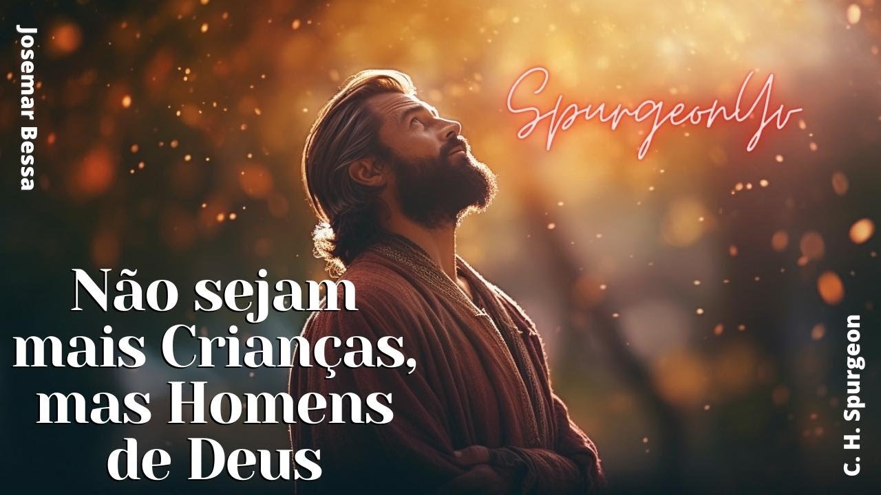 Não sejam mais crianças, mas homens de Deus | C. H. Spurgeon ( 1834 - 1892 )@JosemarBessa