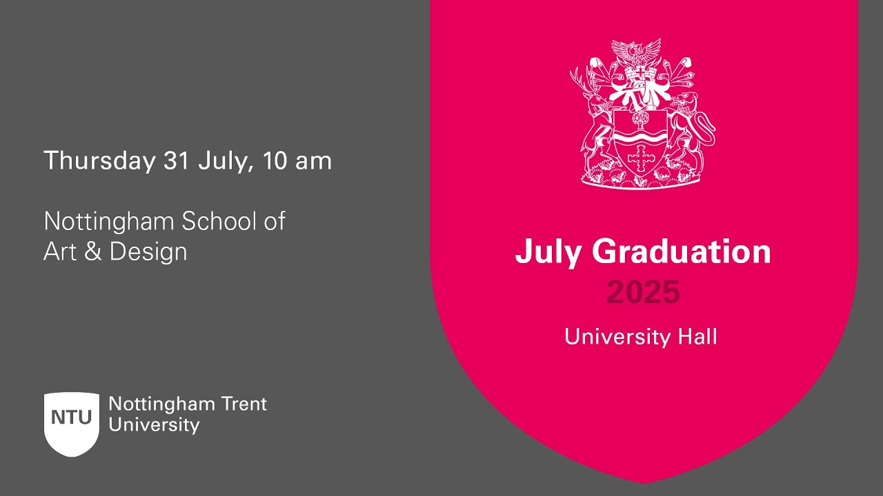 10 am - Ceremony 55: NTU Graduation 31 July 2025 - Nottingham School of Art & Design