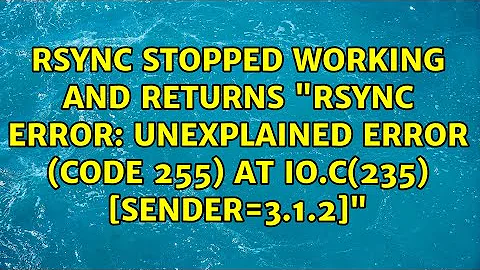 unexplained error (code 255) at io.c(235) [sender=3.1.2]"