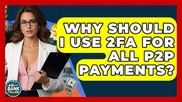 Why Should I Use 2FA For All P2P Payments? - Ask Your Bank Teller