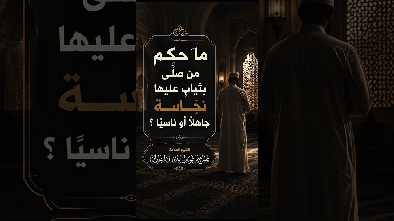 ما حكم من صلَّى بثيابٍ عليها نجاسة جاهلًا أو ناسيًا ؟ الشيخ العلامة صالح بن فوزان الفوزان .