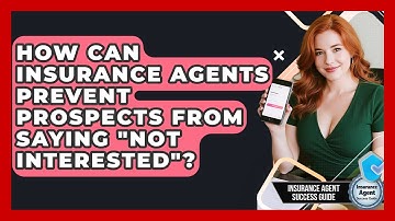 How Can Insurance Agents Prevent Prospects From Saying "not Interested"?