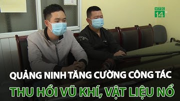 Quảng Ninh: Tăng cường công tác thu hồi vũ khí, vật liệu nổ | VTC14