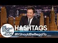 Hashtags: #ItShouldBeIllegalTo