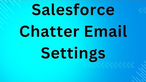 Salesforce Chatter Email Settings