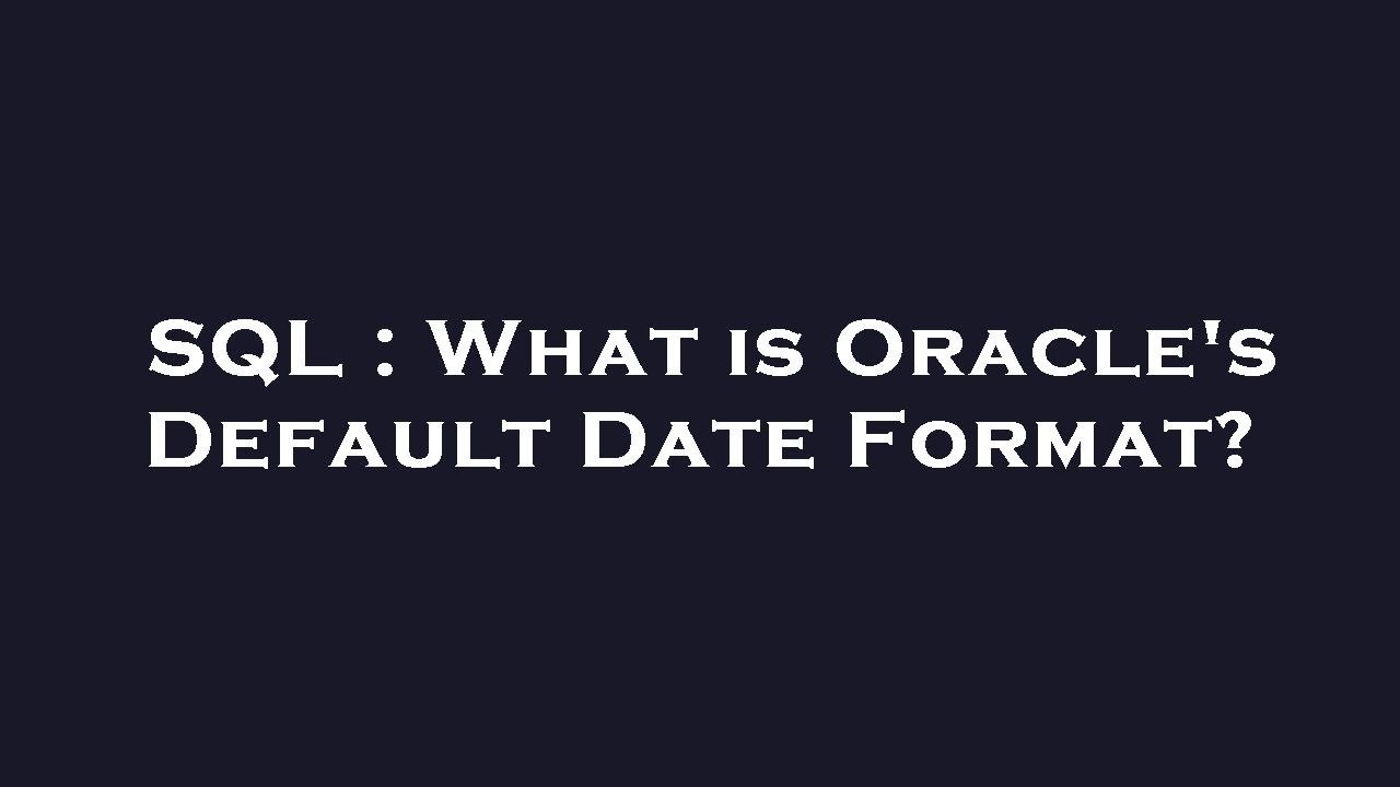 SQL : What is Oracle's Default Date Format? - YouTube