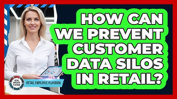 How Can We Prevent Customer Data Silos In Retail?