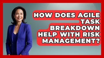 How Does Agile Task Breakdown Help With Risk Management? - The Time Management Pro