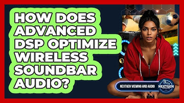 How Does Advanced DSP Optimize Wireless Soundbar Audio? - NextGen Viewing and Audio