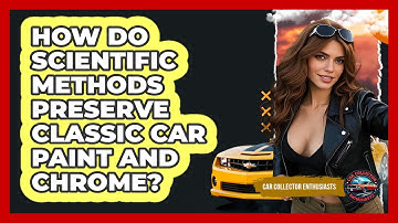 How Do Scientific Methods Preserve Classic Car Paint And Chrome? - Car Collector Enthusiasts