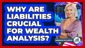 Why Are Liabilities Crucial For Wealth Analysis? - Demographic Data Answers