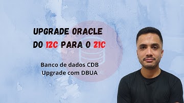 Upgrade Oracle: Do 12c Para 21c - Com CDB utilizando o DBUA