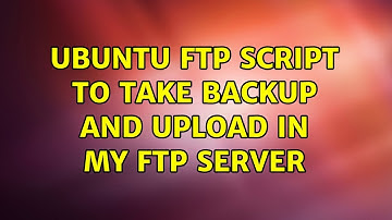 Ubuntu: Ubuntu FTP script to take backup and upload in my FTP server (2 Solutions!!)