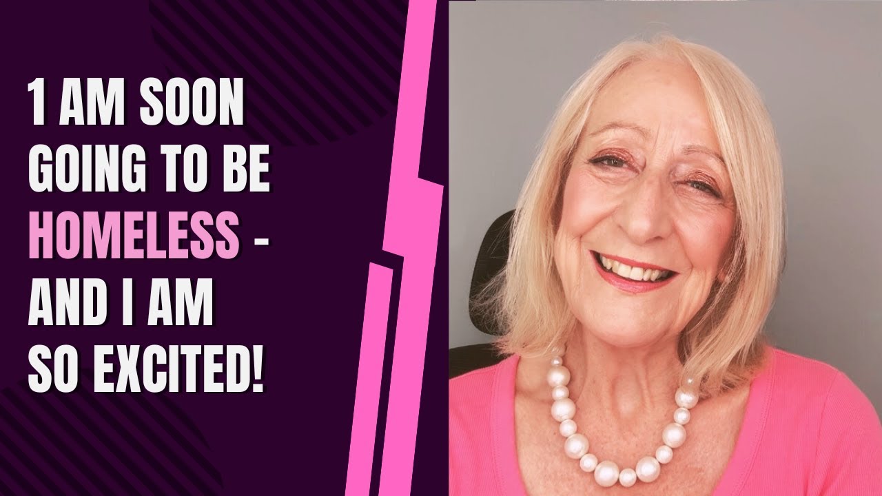 I Am Soon Going to Be Homeless - and I am SO Excited!