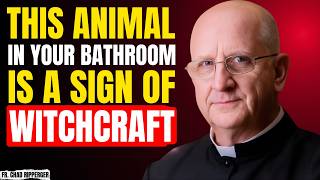 This ANIMAL in Your Bathroom Is a Sign of WITCHCRAFT Against You | Fr. Chad Ripperger