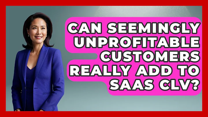 Can Seemingly Unprofitable Customers Really Add To SaaS CLV? - Saas Marketing Wizards