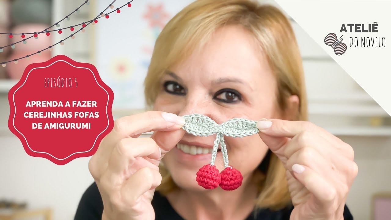 Aprenda a fazer cerejinhas fofas de amigurumi (Ateliê do Novelo, Temporada 3, Ep5)