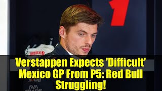 Verstappen Expects 'Difficult' Mexico GP From P5: Red Bull Struggling!