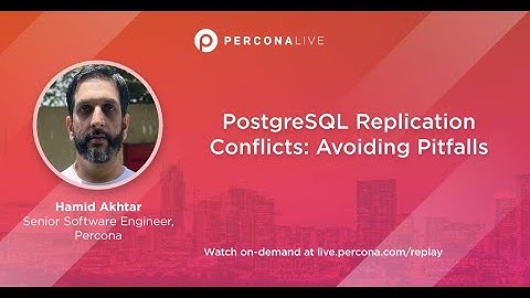 PostgreSQL Replication Conﬂicts: Avoiding Pitfalls - Hamid Akhtar | Percona Live 2022
