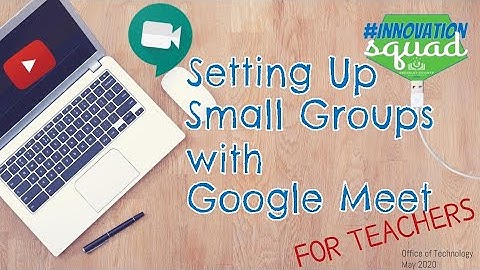 Setting up small groups with Google Meet