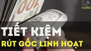 Gửi tiết kiệm RÚT GỐC LINH HOẠT là gì?