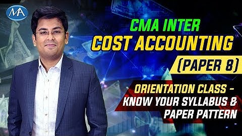 CMA Inter Cost Accounting (Paper 8) Syllabus & Paper Pattern | Orientation Class