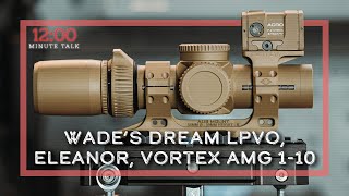 Wade's Holy Grail LPVO, Eleanor, Vortex AMG 110x24, First Impressions | TPH 12 Minute Talks