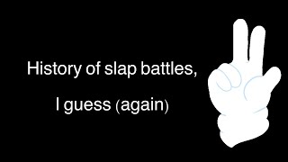 history of slap battles, i guess 2