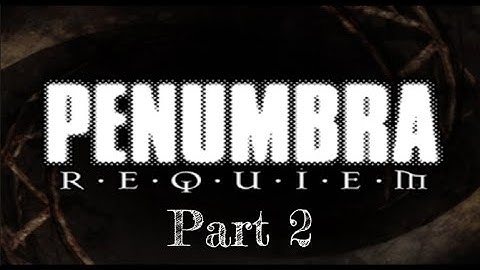 Penumbra Requiem: Part 2