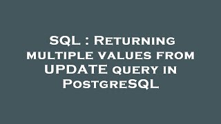 SQL : Returning multiple values from UPDATE query in PostgreSQL