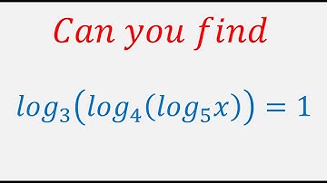 An interesting question of log: log3(log4(log5(x))) = 1, find x