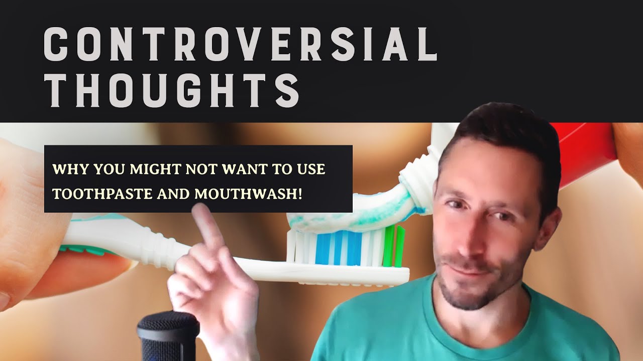 Controversial Thoughts: Why You Might Not Want To Use Toothpaste And Mouthwash!