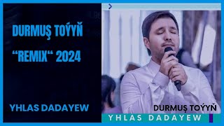 Yhlas Dadayew - Durmuş Toýyň REMIX 2024