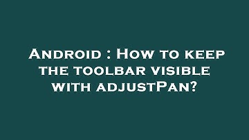 Android : How to keep the toolbar visible with adjustPan?
