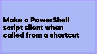 Make a PowerShell script silent when called from a shortcut  (2 answers)