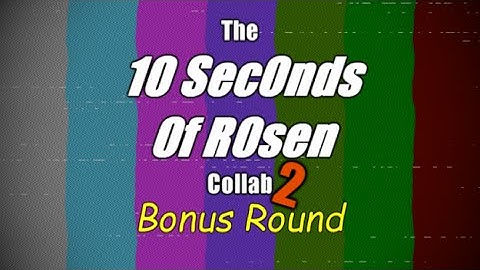 10 Seconds of Rosen Collab 2: Bonus Round