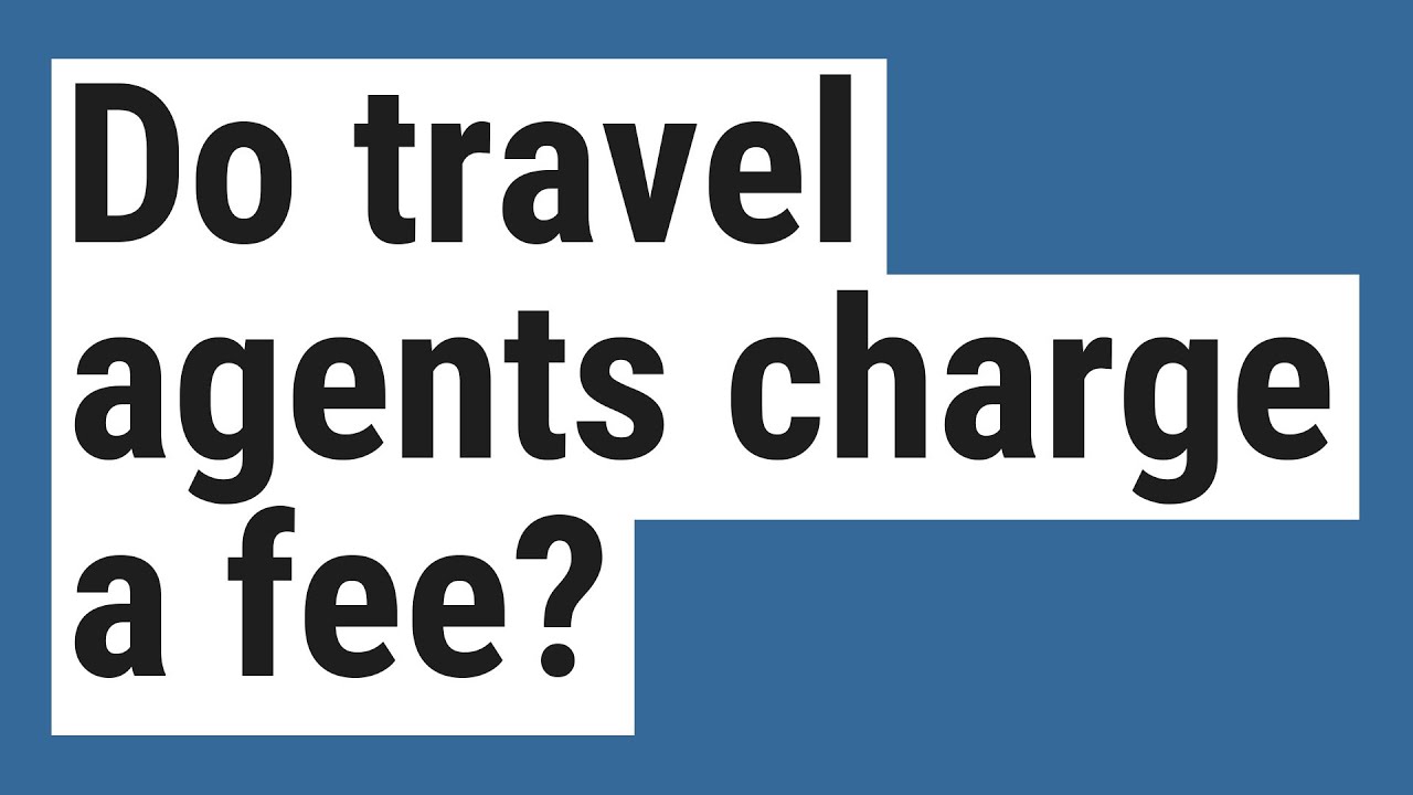 do all travel agents charge a fee