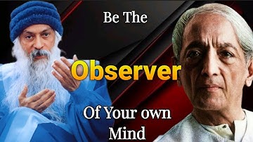 How to Manage Your Mind Though Real Observation By J. Krishnamurti × Osho