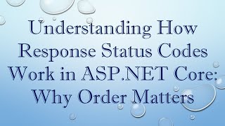 Understanding How Response Status Codes Work in ASP.NET Core: Why Order Matters